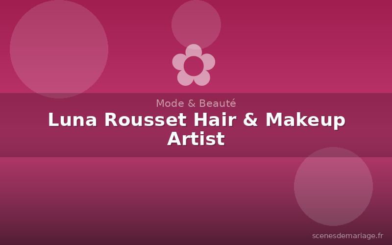 Luna Rousset Hair & Makeup Artist