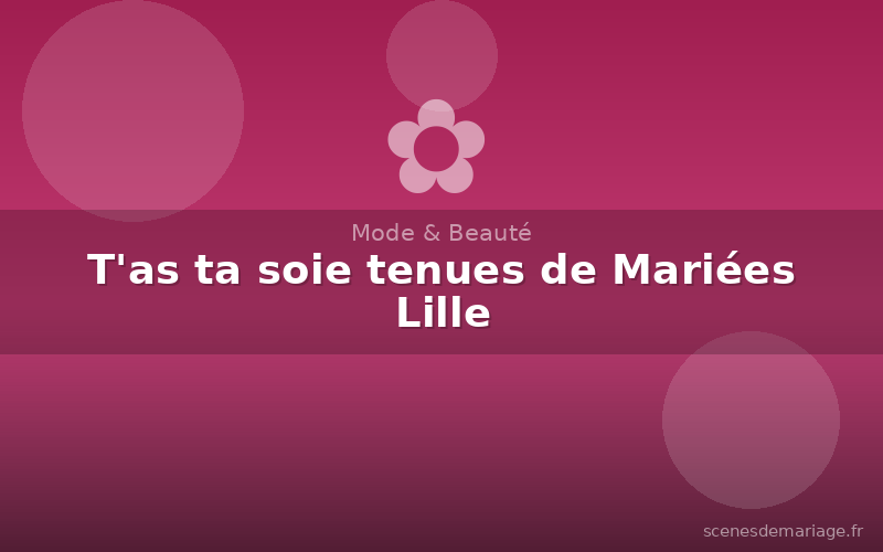 T'as ta soie tenues de Mariées Lille